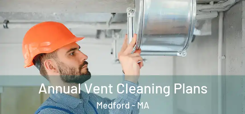  Annual Vent Cleaning Plans Medford - MA