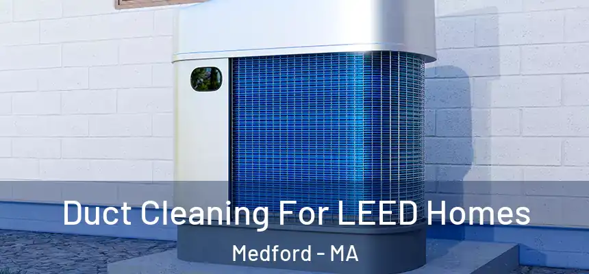  Duct Cleaning For LEED Homes Medford - MA