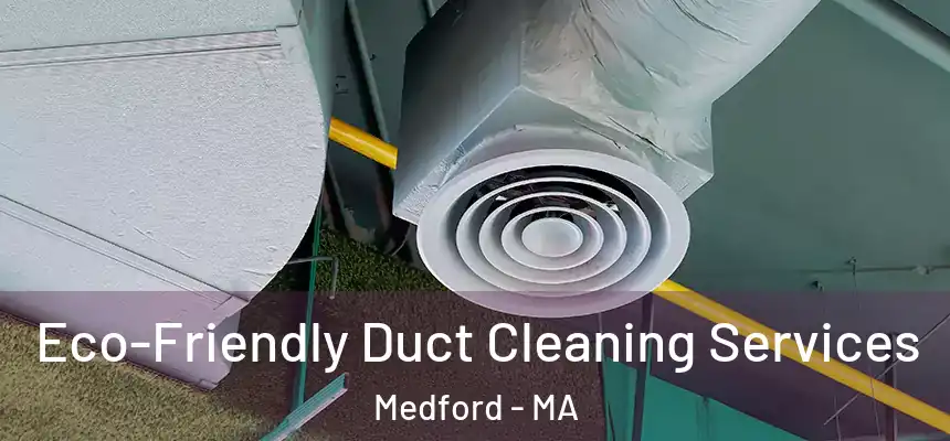  Eco-Friendly Duct Cleaning Services Medford - MA
