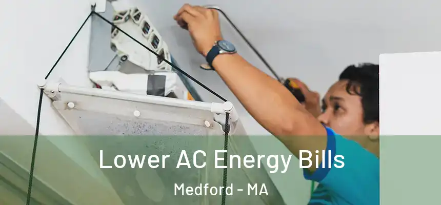 Lower AC Energy Bills Medford - MA