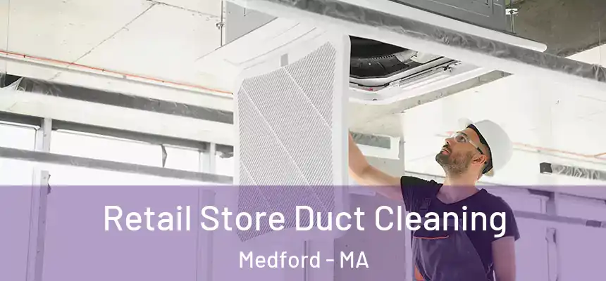  Retail Store Duct Cleaning Medford - MA