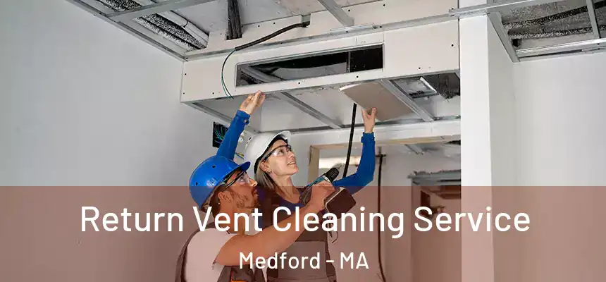 Return Vent Cleaning Service Medford - MA