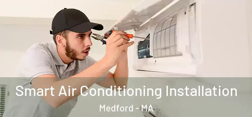 Smart Air Conditioning Installation Medford - MA