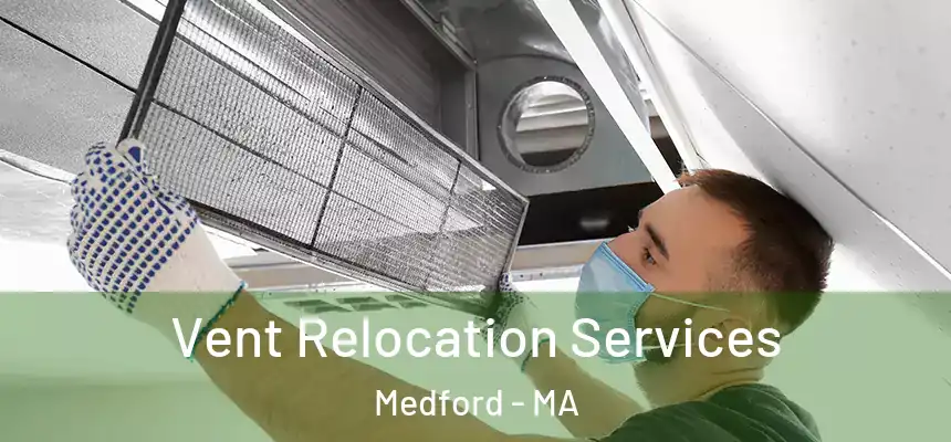  Vent Relocation Services Medford - MA